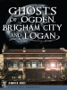 Ghosts_of_Ogden__Brigham_City_and_Logan